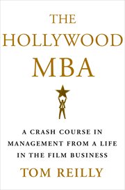 The Hollywood MBA : A Crash Course in Management from a Life in the Film Business cover image
