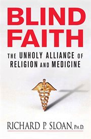Blind Faith : The Unholy Alliance of Religion and Medicine cover image