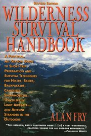 The Wilderness Survival Handbook : A Practical, All-Season Guide To Short-Trip Preparation And Survival Techniques For Hikers, Skiers, cover image