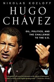 Hugo Chávez : Oil, Politics, and the Challenge to the U.S cover image