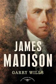 James Madison : The American Presidents Series: The 4th President, 1809-1817 cover image