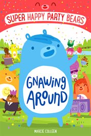 Super Happy Party Bears : Gnawing Around. Super Happy Party Bears cover image