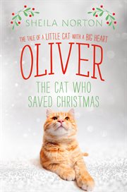 Oliver the Cat Who Saved Christmas : The Tale of a Little Cat with a Big Heart cover image