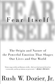 Fear Itself : The Origin and Nature of the Powerful Emotion that Shapes Our Lives and Our World cover image