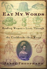 Eat My Words : Reading Women's Lives Through the Cookbooks They Wrote cover image