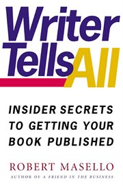 Writer Tells All : Insider Secrets to Getting Your Book Published cover image