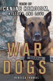 War Dogs: Tales of Canine Heroism, History, and Love : Tales of Canine Heroism, History, and Love cover image