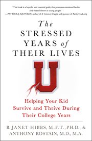 The Stressed Years of Their Lives : Helping Your Kid Survive and Thrive During Their College Years cover image