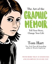 The art of the graphic memoir : tell your story, change your life cover image