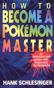 How to Become a Pokemon Master : An Unauthorized Guide-Not Endorsed By Nintendo cover image