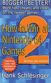 How to Win at Nintendo 64 Games 2 : Bigger! Better! More Tips, Cheats, and Codes cover image