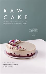 Raw Cake : Beautiful, Nutritious and Indulgent Raw Desserts, Treats, Smoothies and Elixirs cover image