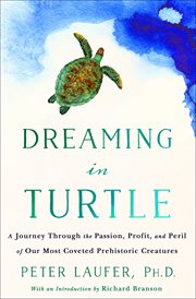 Dreaming in Turtle : A Journey Through the Passion, Profit, and Peril of Our Most Coveted Prehistoric Creatures cover image