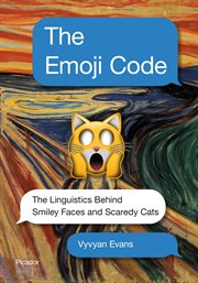 The Emoji Code : The Linguistics Behind Smiley Faces and Scaredy Cats cover image