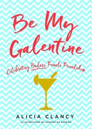 Be My Galentine : Celebrating Badass Female Friendship cover image
