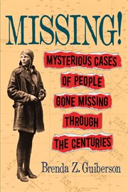 Missing! : Mysterious Cases of People Gone Missing Through the Centuries cover image