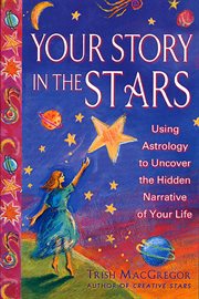 Your Story in the Stars : Using Astrology to Uncover the Hidden Narrative of Your Life cover image
