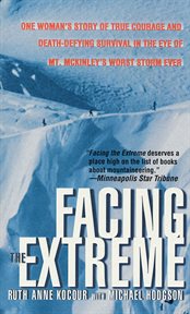 Facing the Extreme : One Woman's Story of True Courage & Death-Defying Survival in the Eye of Mt. McKinley's Worst Storm cover image