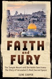 Faith and Fury: The Temple Mount and the Noble Sanctuary: The Story of Jerusalem's Most Sacred Space : The Temple Mount and the Noble Sanctuary cover image