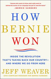 How Bernie Won : Inside the Revolution That's Taking Back Our Country--and Where We Go from Here cover image