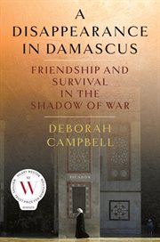 A Disappearance in Damascus : Friendship and Survival in the Shadow of War cover image