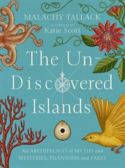 The Un-Discovered Islands : An Archipelago of Myths and Mysteries, Phantoms and Fakes cover image