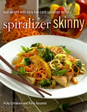 Spiralizer Skinny : Lose Weight with Easy Low-Carb Spiralizer Recipes cover image