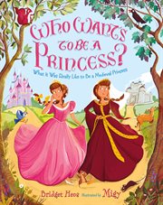 Who Wants to Be a Princess? : What It Was Really Like to Be a Medieval Princess cover image