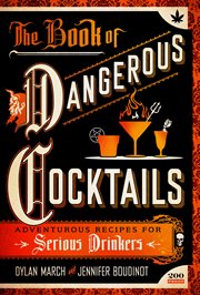The Book of Dangerous Cocktails : Adventurous Recipes for Serious Drinkers cover image