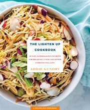 The Lighten Up Cookbook : 103 Easy, Slimmed-Down Favorites for Breakfast, Lunch, and Dinner Everyone Will Love cover image