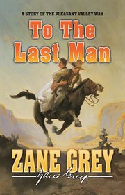 To The Last Man : A Story of the Pleasant Valley War cover image