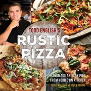 Todd English's Rustic Pizza : Handmade Artisan Pies from Your Own Kitchen cover image