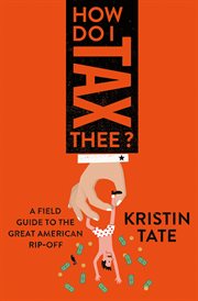 How Do I Tax Thee? : A Field Guide to the Great American Rip-Off cover image