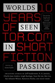Worlds seen in passing : ten years of Tor.com short fiction cover image