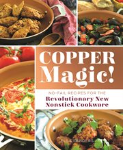Copper Magic! : No-Fail Recipes for the Revolutionary New Nonstick Cookware cover image