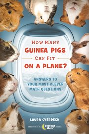 How Many Guinea Pigs Can Fit on a Plane? : Answers to Your Most Clever Math Questions cover image