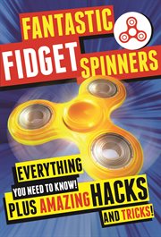 Fantastic Fidget Spinners : Everything You Need To Know! Plus Amazing Hacks and Tricks! cover image