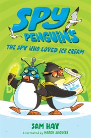 Spy Penguins: The Spy Who Loved Ice Cream : The Spy Who Loved Ice Cream cover image