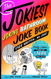 The Jokiest Joking Bathroom Joke Book Ever Written . . . No Joke! : 1,001 Hilarious Potty Jokes to Make You Laugh While You Go cover image
