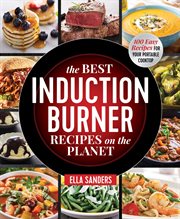 The Best Induction Burner Recipes on the Planet : 100 Easy Recipes for Your Portable Cooktop cover image