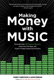 Making Money with Music : Generate Over 100 Revenue Streams, Grow Your Fan Base, and Thrive in Today's Music Environment cover image