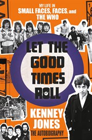 Let the Good Times Roll : My Life in Small Faces, Faces, and The Who cover image