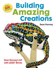 Building Amazing Creations : Sean Kenney's Art with LEGO Bricks cover image