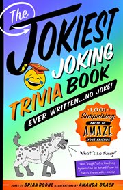 The Jokiest Joking Trivia Book Ever Written . . . No Joke! : 1,001 Surprising Facts to Amaze Your Friends cover image