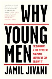 Why Young Men : The Dangerous Allure of Violent Movements and What We Can Do About It cover image