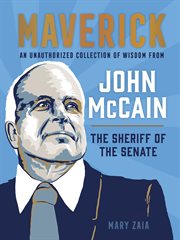 Maverick : An Unauthorized Collection of Wisdom from John McCain, the Sheriff of the Senate cover image