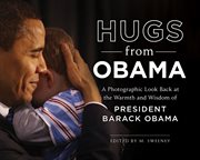 Hugs from Obama : A Photographic Look Back at the Warmth and Wisdom of President Barack Obama cover image