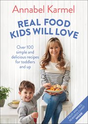 Real Food Kids Will Love : Over 100 Simple and Delicious Recipes for Toddlers and Up cover image