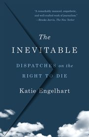 The Inevitable : Dispatches on the Right to Die cover image
