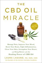 The CBD Oil Miracle : Manage Pain, Improve Your Mood, Boost Your Brain, Fight Inflammation, Clear Your Skin, Strengthen Yo cover image